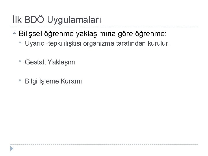 İlk BDÖ Uygulamaları Bilişsel öğrenme yaklaşımına göre öğrenme: Uyarıcı-tepki ilişkisi organizma tarafından kurulur. Gestalt