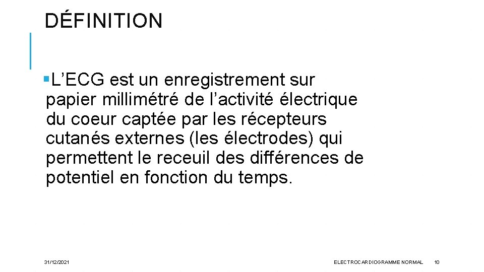 DÉFINITION §L’ECG est un enregistrement sur papier millimétré de l’activité électrique du coeur captée