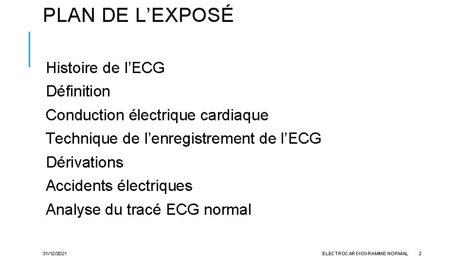 PLAN DE L’EXPOSÉ Histoire de l’ECG Définition Conduction électrique cardiaque Technique de l’enregistrement de