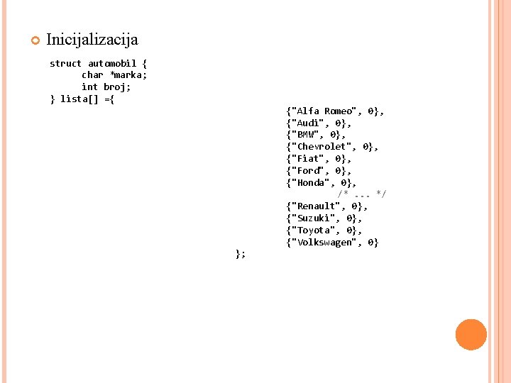  Inicijalizacija struct automobil { char *marka; int broj; } lista[] ={ {"Alfa Romeo",