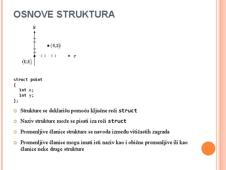 OSNOVE STRUKTURA struct point { int x; int y; }; Strukture se deklarišu pomoću