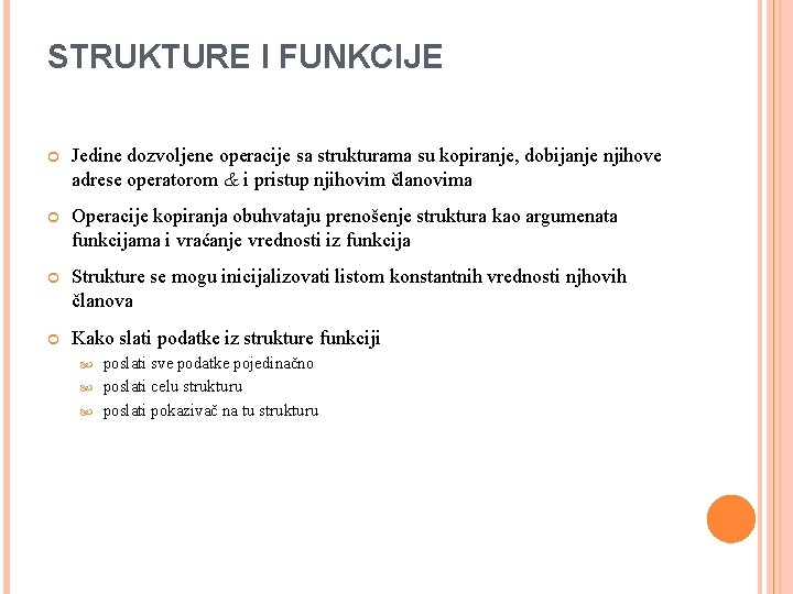 STRUKTURE I FUNKCIJE Jedine dozvoljene operacije sa strukturama su kopiranje, dobijanje njihove adrese operatorom