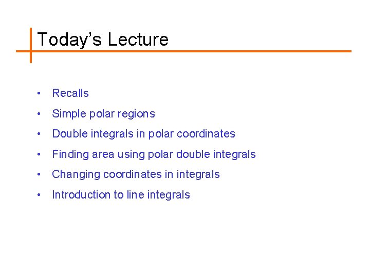 Today’s Lecture • Recalls • Simple polar regions • Double integrals in polar coordinates