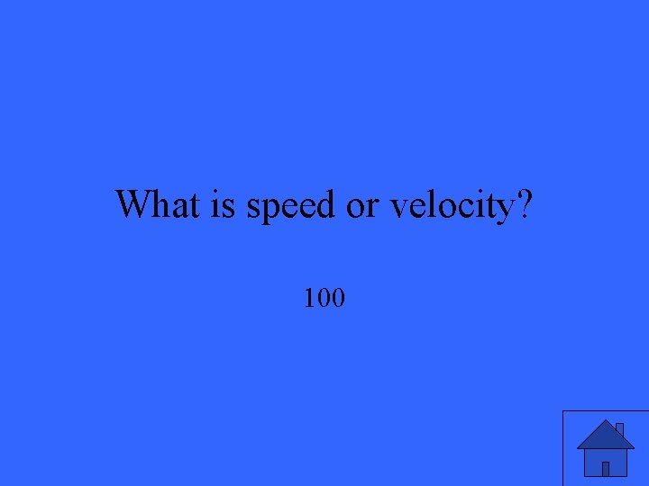 What is speed or velocity? 100 