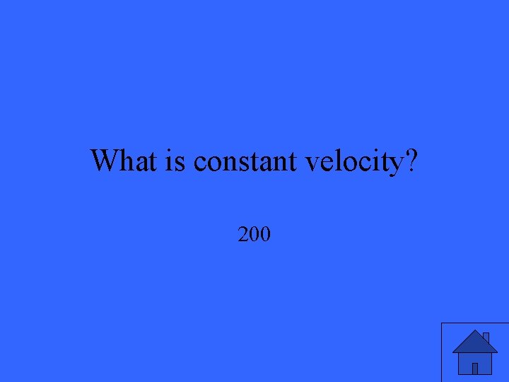 What is constant velocity? 200 