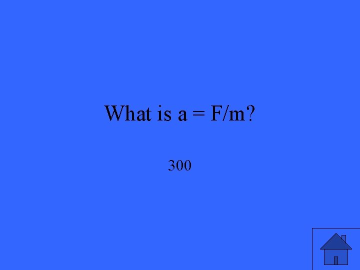 What is a = F/m? 300 