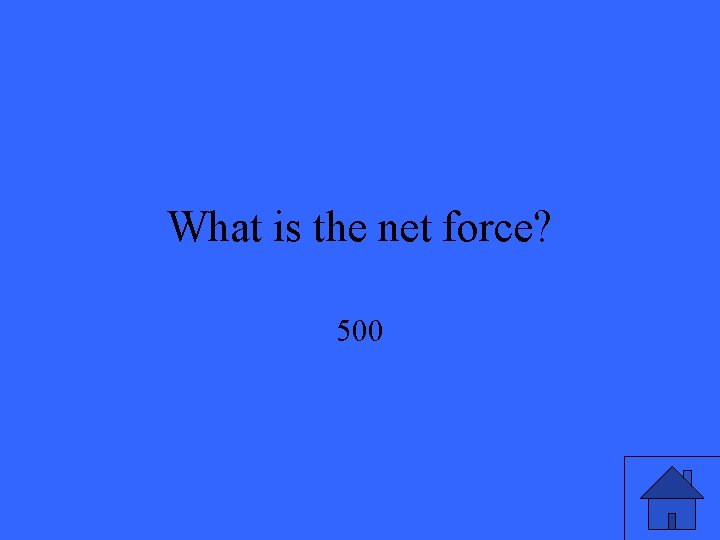 What is the net force? 500 