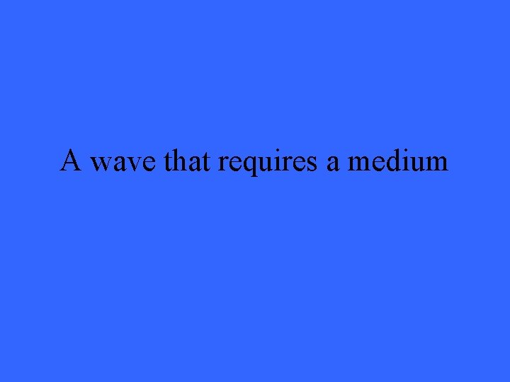 A wave that requires a medium 