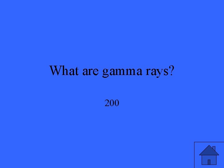 What are gamma rays? 200 