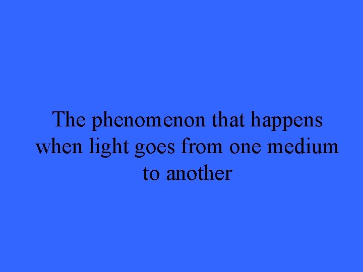 The phenomenon that happens when light goes from one medium to another 