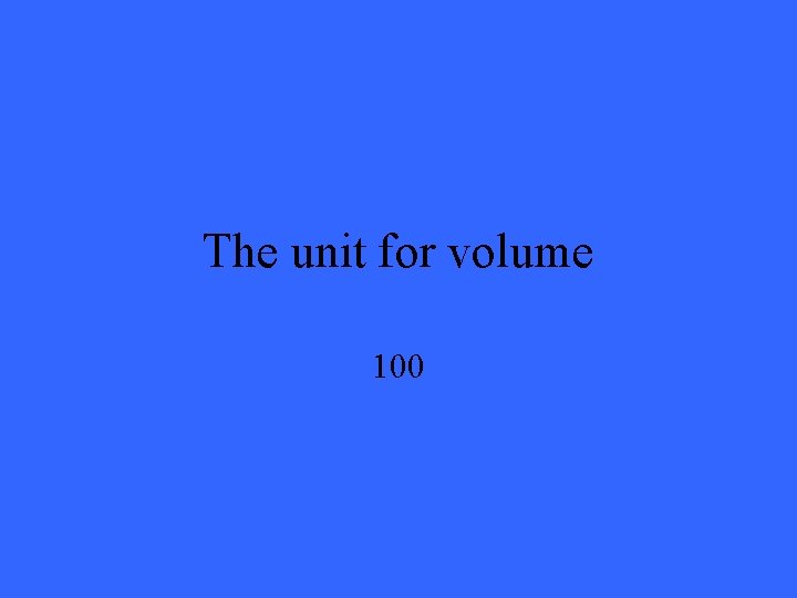 The unit for volume 100 