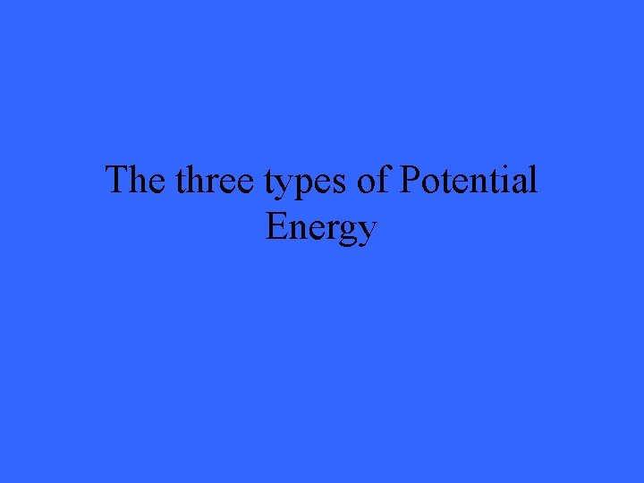 The three types of Potential Energy 