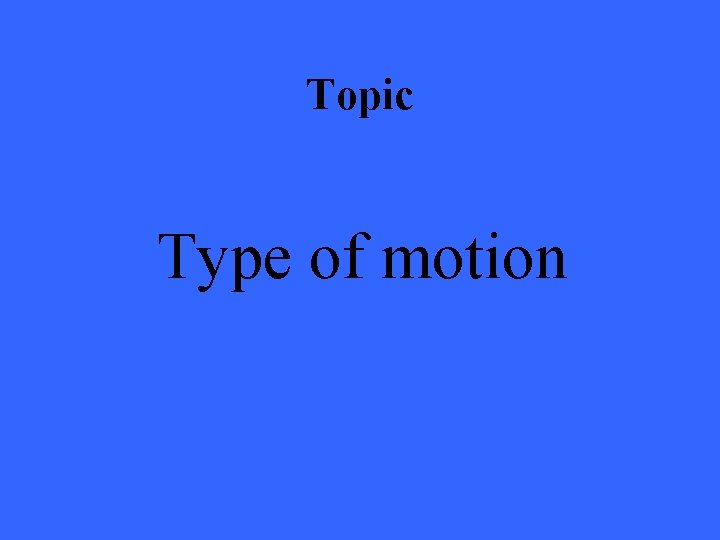 Topic Type of motion 