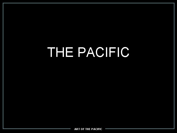 THE PACIFIC ART OF THE PACIFIC 