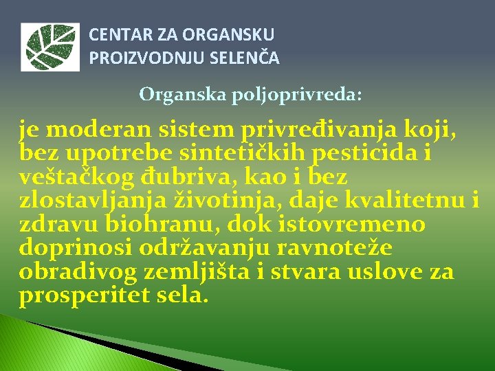 CENTAR ZA ORGANSKU PROIZVODNJU SELENČA Organska poljoprivreda: je moderan sistem privređivanja koji, bez upotrebe