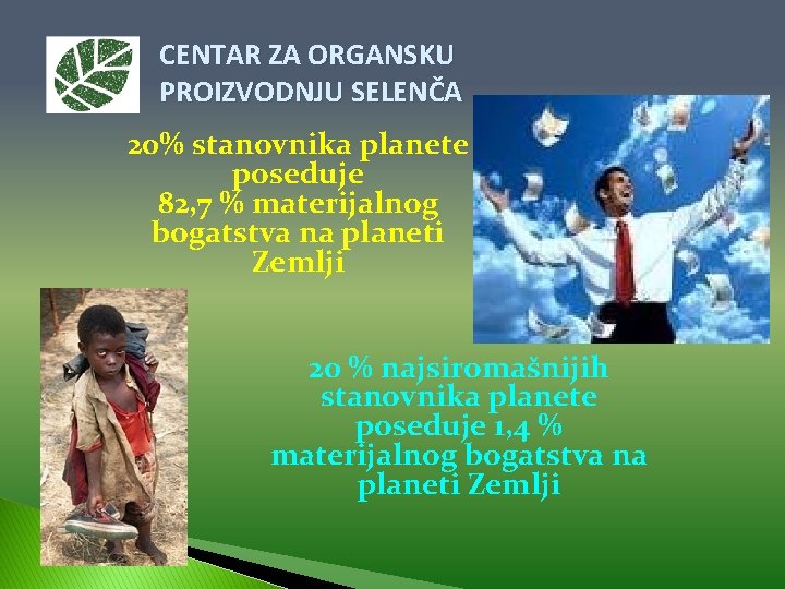 CENTAR ZA ORGANSKU PROIZVODNJU SELENČA 20% stanovnika planete poseduje 82, 7 % materijalnog bogatstva