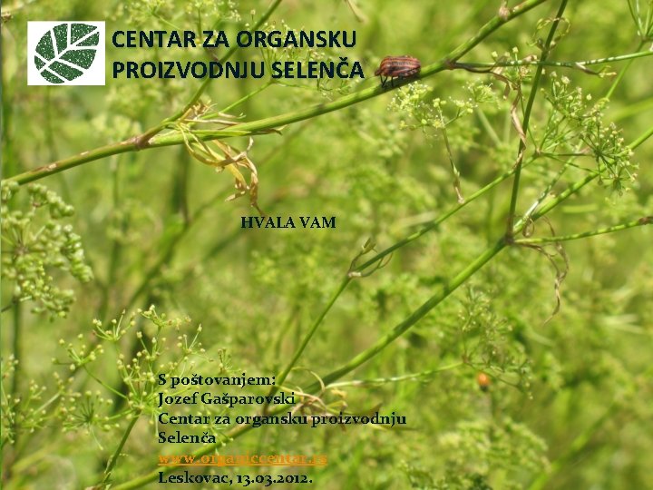 CENTAR ZA ORGANSKU PROIZVODNJU SELENČA HVALA VAM S poštovanjem: Jozef Gašparovski Centar za organsku
