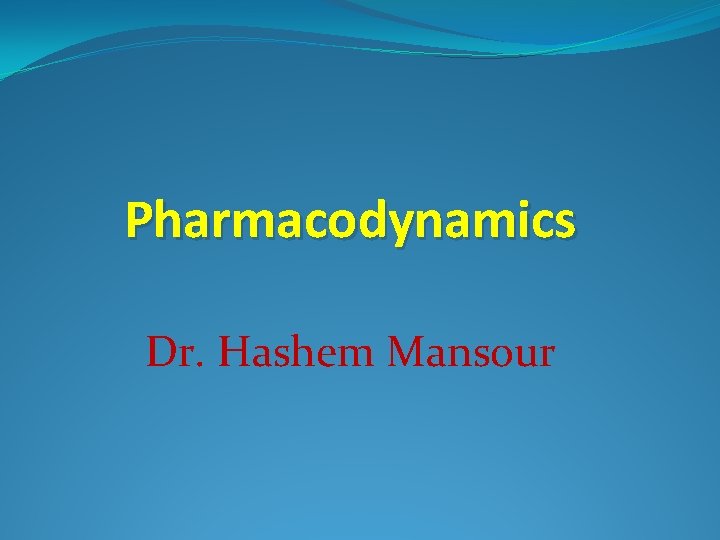 Pharmacodynamics Dr. Hashem Mansour 