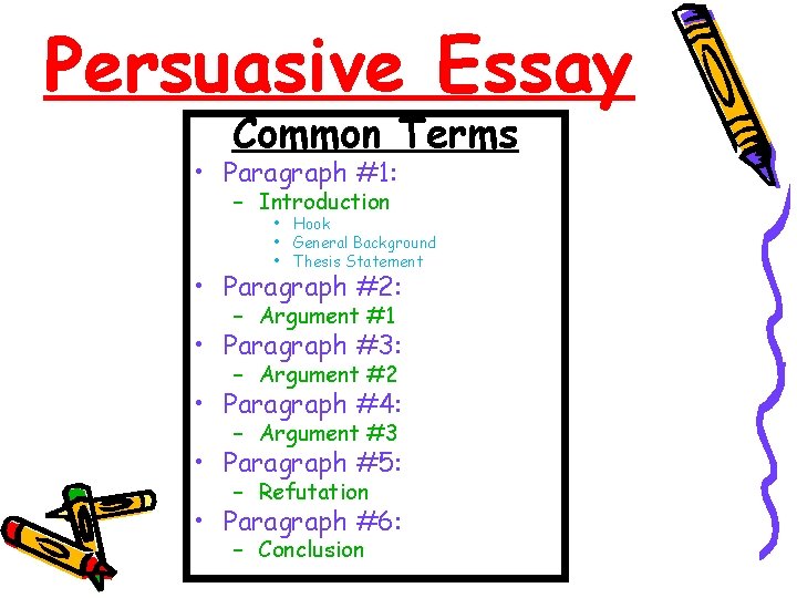Persuasive Essay Common Terms • Paragraph #1: – Introduction • Hook • General Background