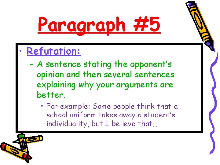 Paragraph #5 • Refutation: – A sentence stating the opponent’s opinion and then several