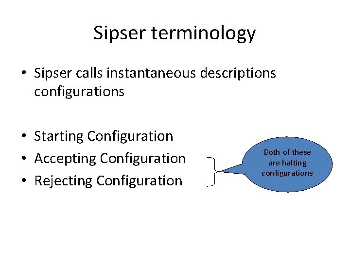 Sipser terminology • Sipser calls instantaneous descriptions configurations • Starting Configuration • Accepting Configuration