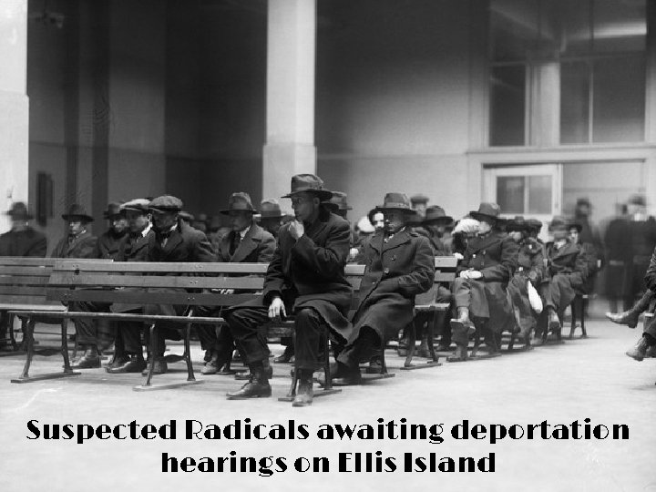 Suspected Radicals awaiting deportation hearings on Ellis Island 