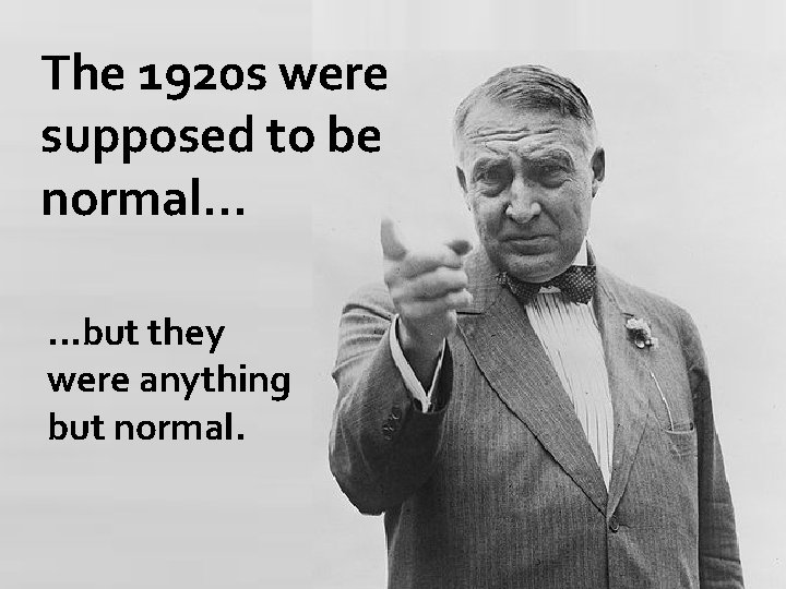 The 1920 s were supposed to be normal. . . but they were anything