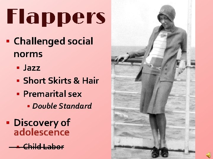 Flappers § Challenged social norms § Jazz § Short Skirts & Hair § Premarital