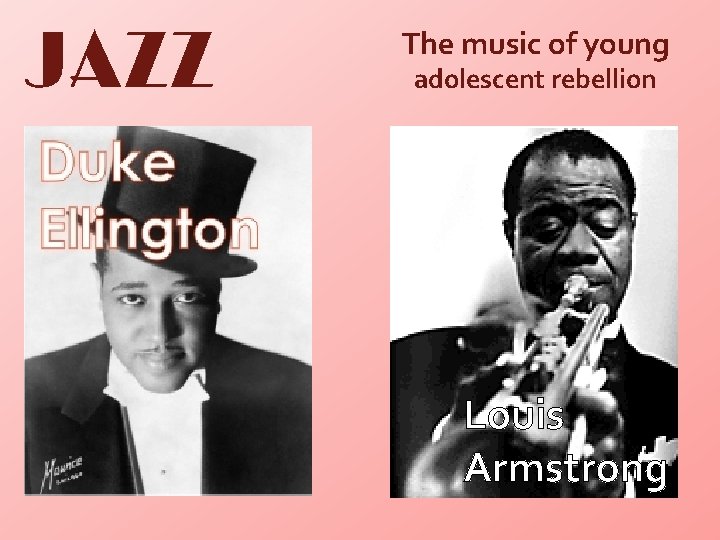 JAZZ The music of young adolescent rebellion Louis Armstrong 