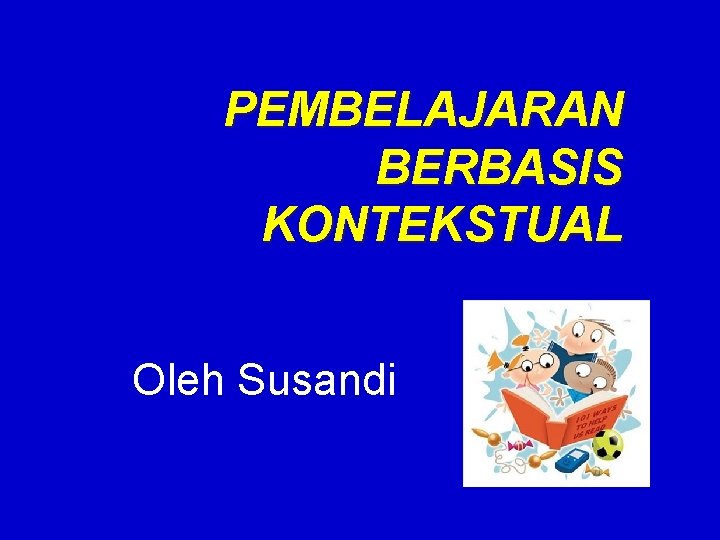 PEMBELAJARAN BERBASIS KONTEKSTUAL Oleh Susandi 