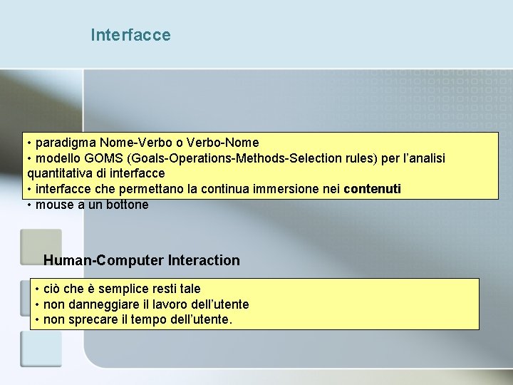 Interfacce • paradigma Nome-Verbo o Verbo-Nome • modello GOMS (Goals-Operations-Methods-Selection rules) per l’analisi quantitativa