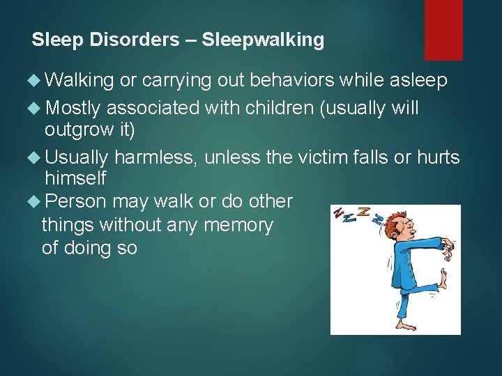 Sleep Disorders – Sleepwalking Walking or carrying out behaviors while asleep Mostly associated with