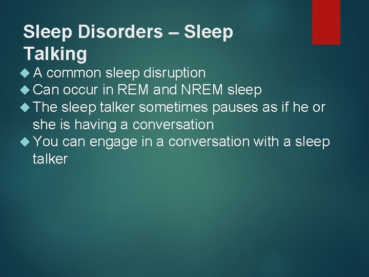 Sleep Disorders – Sleep Talking A common sleep disruption Can occur in REM and