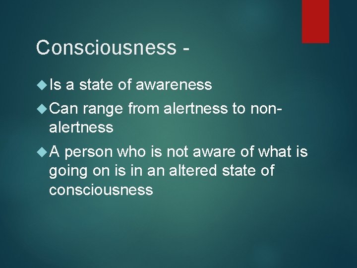 Consciousness Is a state of awareness Can range from alertness to nonalertness A person