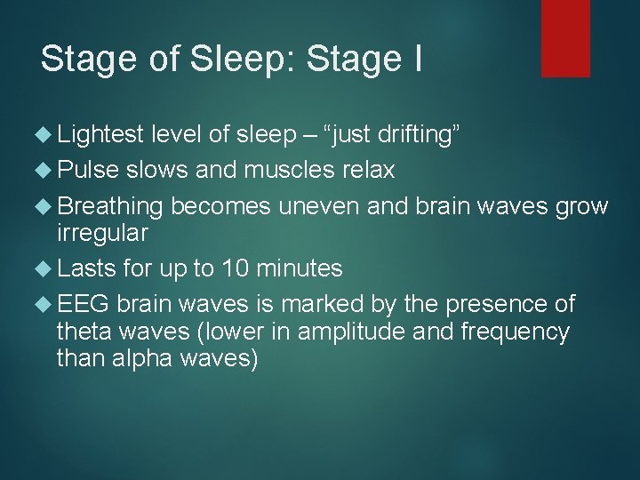 Stage of Sleep: Stage I Lightest level of sleep – “just drifting” Pulse slows