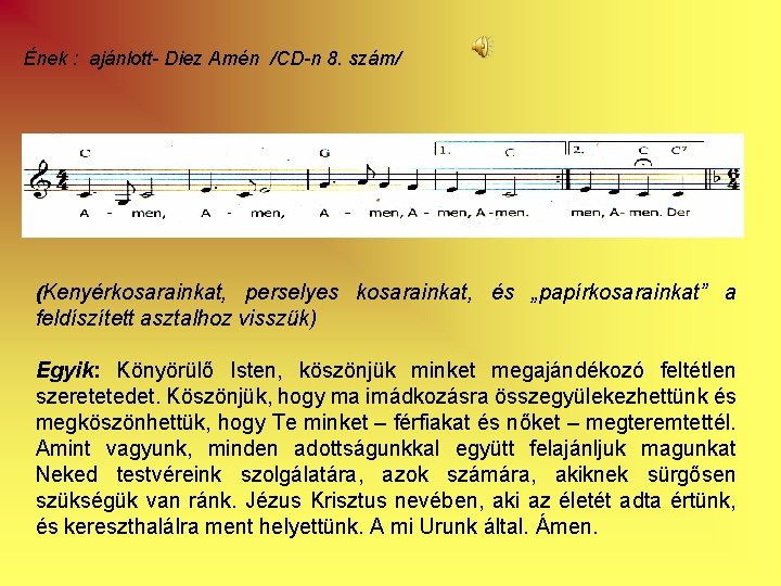 Ének : ajánlott- Diez Amén /CD-n 8. szám/ (Kenyérkosarainkat, perselyes kosarainkat, és „papírkosarainkat” a