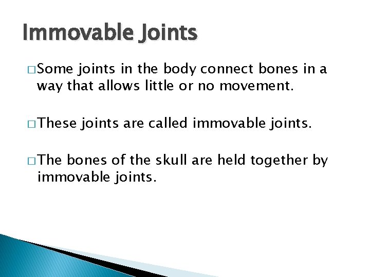 Immovable Joints � Some joints in the body connect bones in a way that