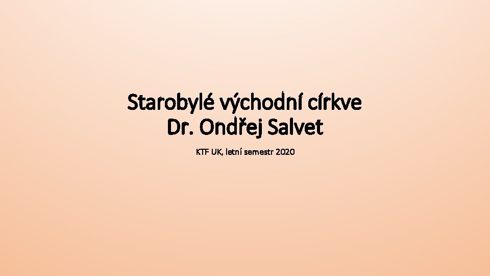 Starobylé východní církve Dr. Ondřej Salvet KTF UK, letní semestr 2020 