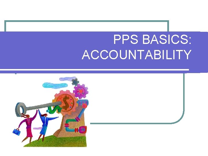 PPS BASICS: ACCOUNTABILITY 