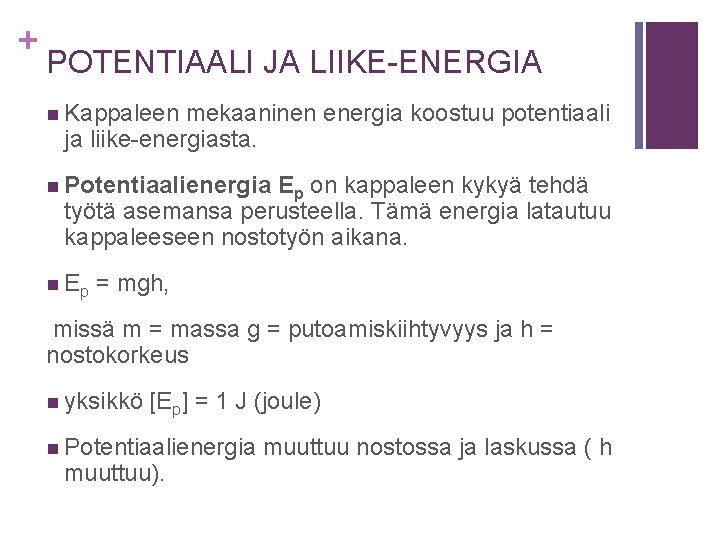 + POTENTIAALI JA LIIKE-ENERGIA n Kappaleen mekaaninen energia koostuu potentiaali ja liike-energiasta. n Potentiaalienergia