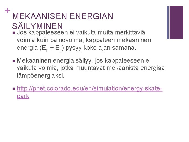 + MEKAANISEN ENERGIAN SÄILYMINEN n Jos kappaleeseen ei vaikuta muita merkittäviä voimia kuin painovoima,