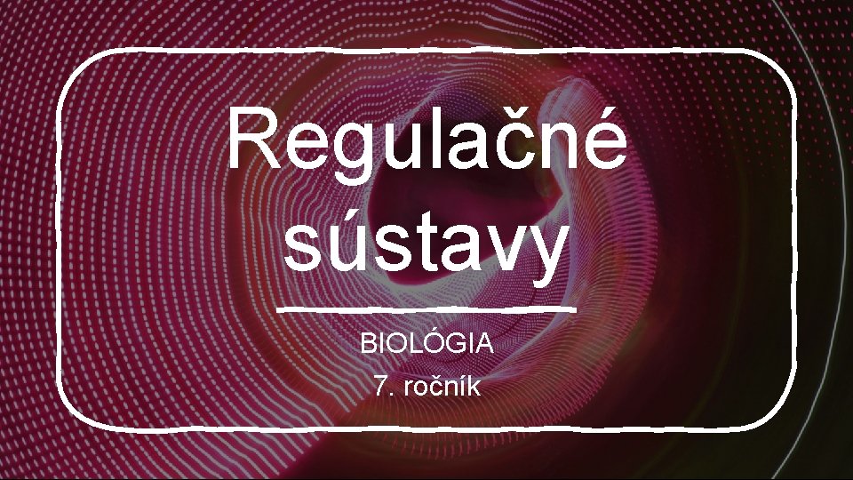 Regulačné sústavy BIOLÓGIA 7. ročník 