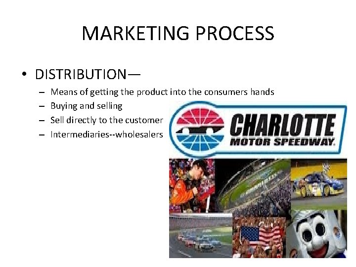 MARKETING PROCESS • DISTRIBUTION— – – Means of getting the product into the consumers