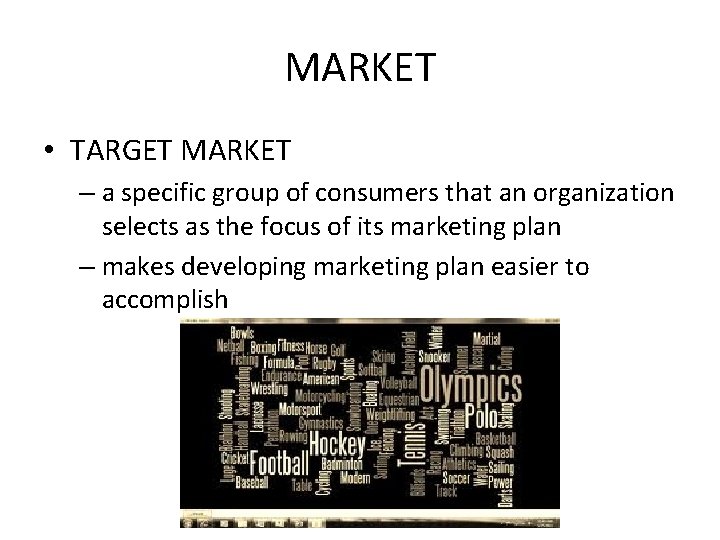 MARKET • TARGET MARKET – a specific group of consumers that an organization selects