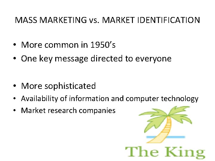 MASS MARKETING vs. MARKET IDENTIFICATION • More common in 1950’s • One key message