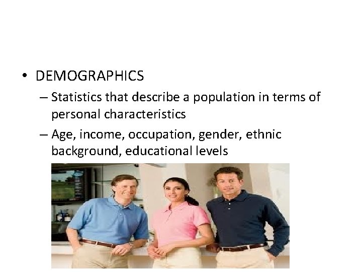  • DEMOGRAPHICS – Statistics that describe a population in terms of personal characteristics