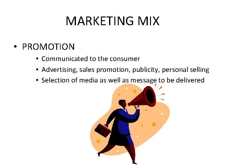 MARKETING MIX • PROMOTION • Communicated to the consumer • Advertising, sales promotion, publicity,