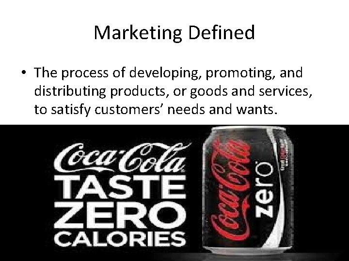 Marketing Defined • The process of developing, promoting, and distributing products, or goods and