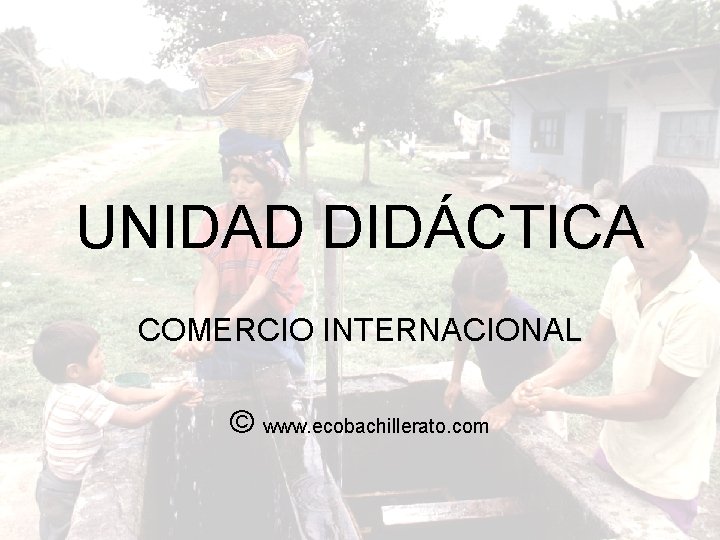 UNIDAD DIDÁCTICA COMERCIO INTERNACIONAL © www. ecobachillerato. com 