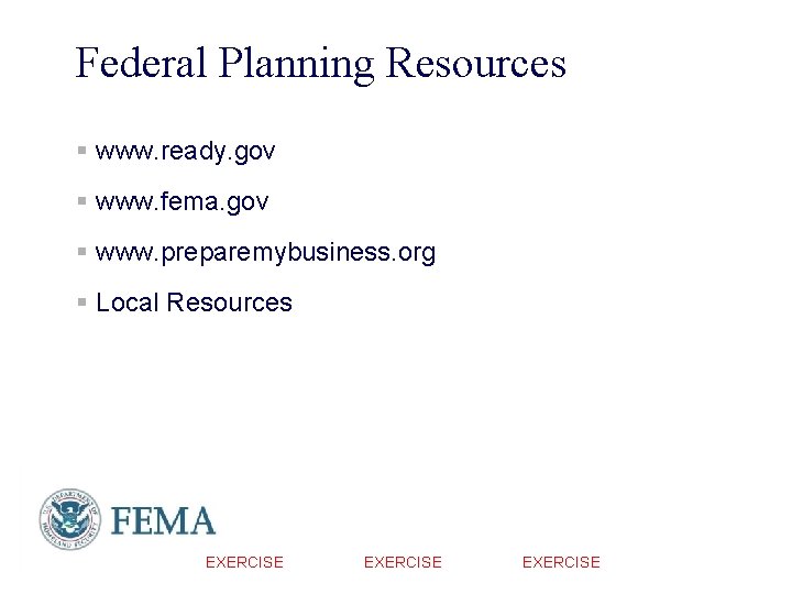 Federal Planning Resources § www. ready. gov § www. fema. gov § www. preparemybusiness. Federal Planning Resources § www. ready. gov § www. fema. gov § www. preparemybusiness.